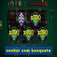 sonhar com banquete